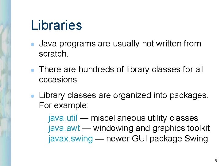 Libraries l l l Java programs are usually not written from scratch. There are