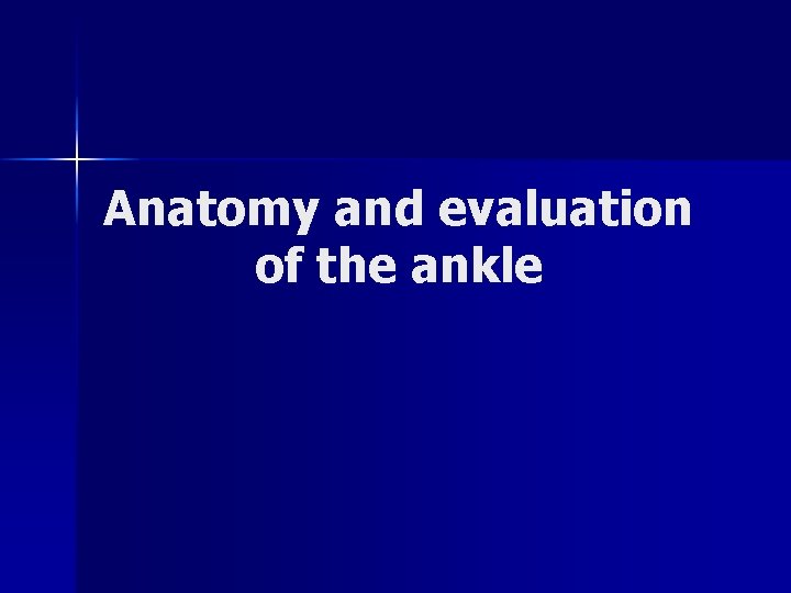 Anatomy and evaluation of the ankle 