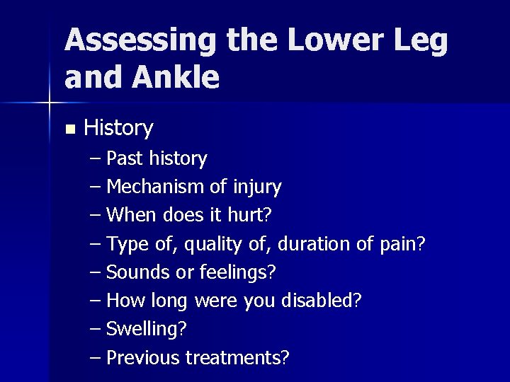 Assessing the Lower Leg and Ankle n History – Past history – Mechanism of Assessing the Lower Leg and Ankle n History – Past history – Mechanism of