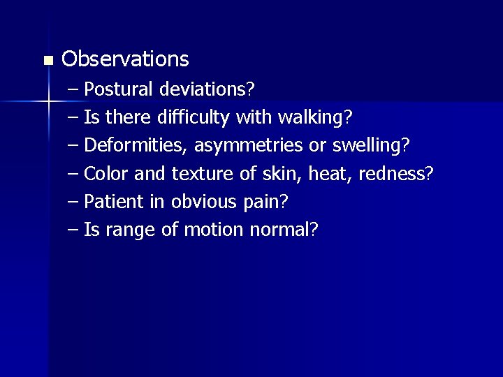 n Observations – Postural deviations? – Is there difficulty with walking? – Deformities, asymmetries n Observations – Postural deviations? – Is there difficulty with walking? – Deformities, asymmetries