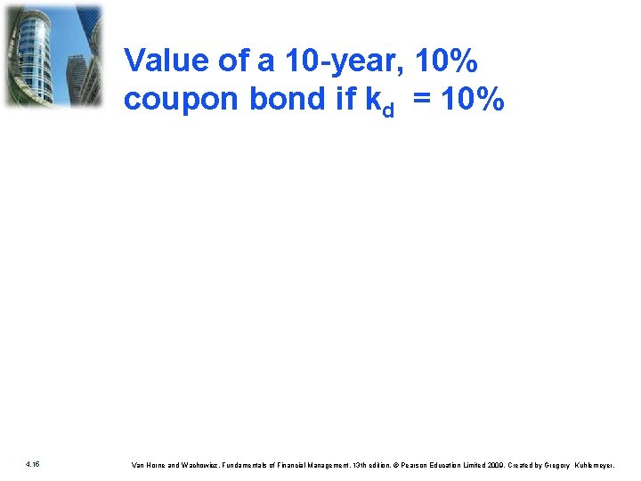 Value of a 10 -year, 10% coupon bond if kd = 10% 4. 15
