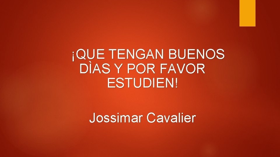 ¡QUE TENGAN BUENOS DÌAS Y POR FAVOR ESTUDIEN! Jossimar Cavalier 