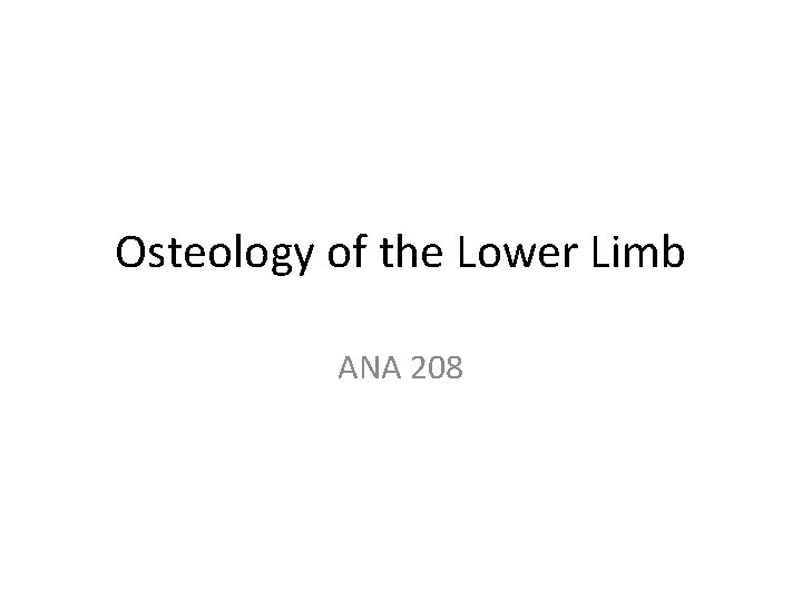 Osteology of the Lower Limb ANA 208 