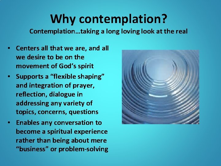 Why contemplation? Contemplation…taking a long loving look at the real • Centers all that Why contemplation? Contemplation…taking a long loving look at the real • Centers all that