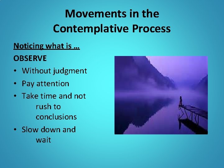 Movements in the Contemplative Process Noticing what is … OBSERVE • Without judgment • Movements in the Contemplative Process Noticing what is … OBSERVE • Without judgment •