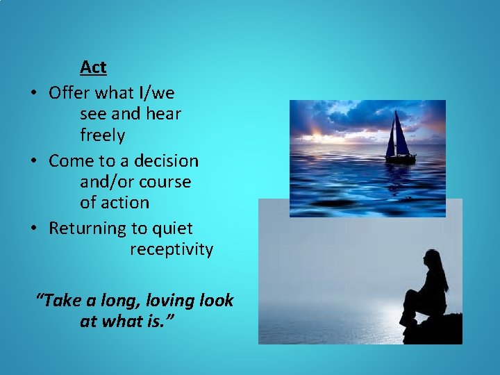 Act • Offer what I/we see and hear freely • Come to a decision Act • Offer what I/we see and hear freely • Come to a decision