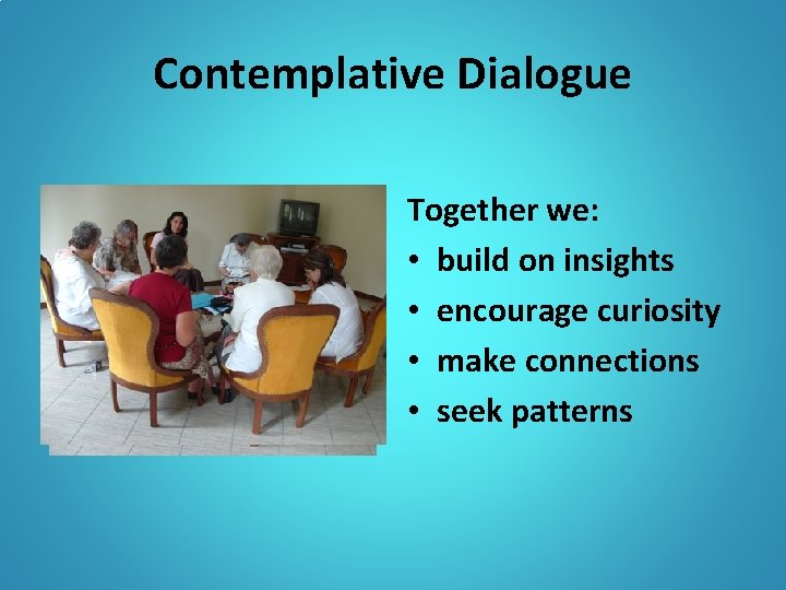Contemplative Dialogue Together we: • build on insights • encourage curiosity • make connections Contemplative Dialogue Together we: • build on insights • encourage curiosity • make connections