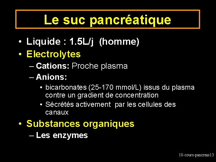 Le suc pancréatique • Liquide : 1. 5 L/j (homme) • Electrolytes – Cations: