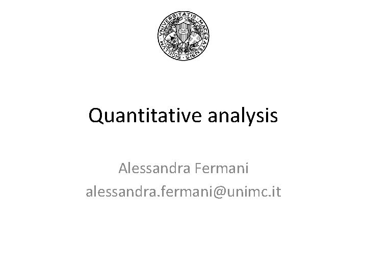 Quantitative analysis Alessandra Fermani alessandra. fermani@unimc. it 