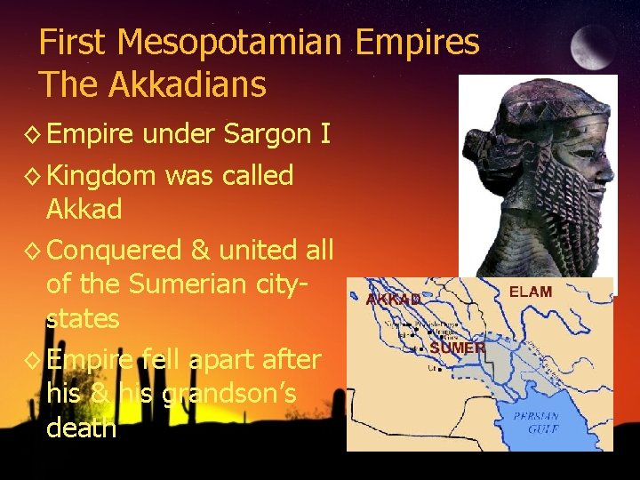First Mesopotamian Empires The Akkadians ◊ Empire under Sargon I ◊ Kingdom was called