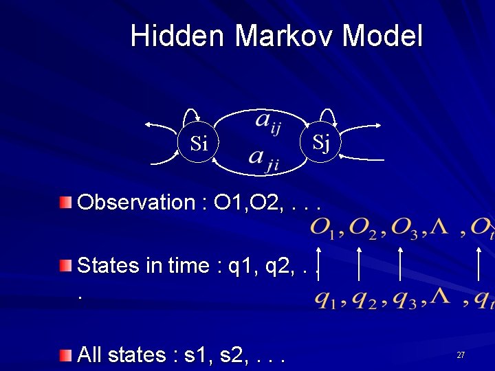 Hidden Markov Model Si Sj Observation : O 1, O 2, . . .