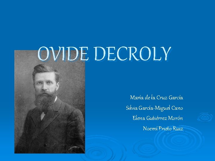 OVIDE DECROLY María de la Cruz García Silvia García-Miguel Cano Elena Gutiérrez Morón Noemí OVIDE DECROLY María de la Cruz García Silvia García-Miguel Cano Elena Gutiérrez Morón Noemí