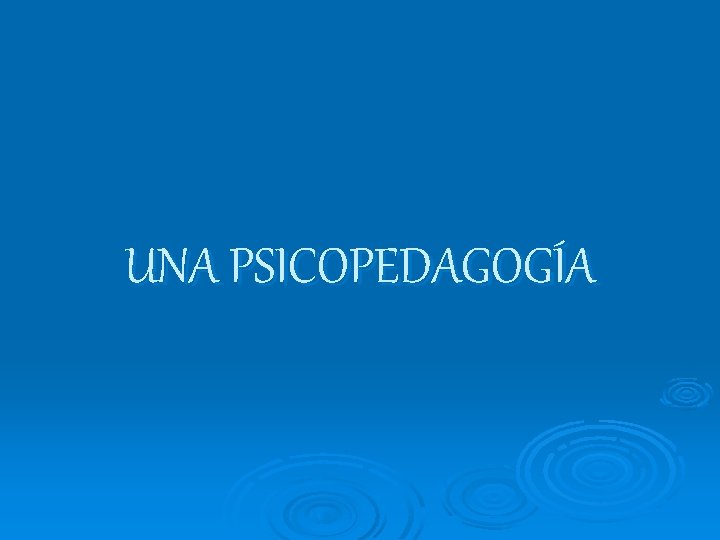 UNA PSICOPEDAGOGÍA UNA PSICOPEDAGOGÍA