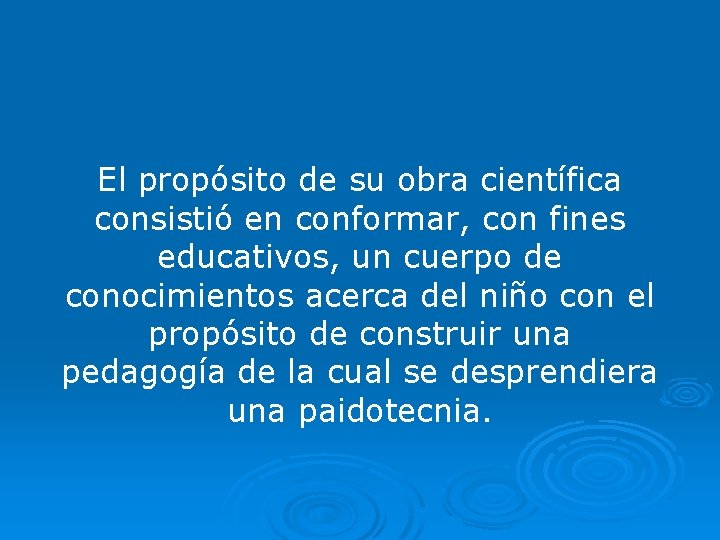 El propósito de su obra científica consistió en conformar, con fines educativos, un cuerpo El propósito de su obra científica consistió en conformar, con fines educativos, un cuerpo