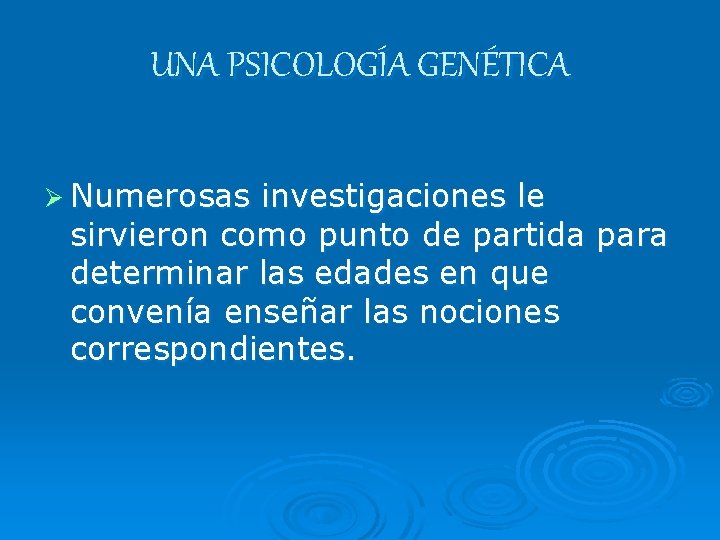 UNA PSICOLOGÍA GENÉTICA Ø Numerosas investigaciones le sirvieron como punto de partida para determinar UNA PSICOLOGÍA GENÉTICA Ø Numerosas investigaciones le sirvieron como punto de partida para determinar