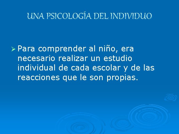 UNA PSICOLOGÍA DEL INDIVIDUO Ø Para comprender al niño, era necesario realizar un estudio UNA PSICOLOGÍA DEL INDIVIDUO Ø Para comprender al niño, era necesario realizar un estudio