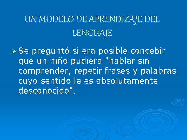 UN MODELO DE APRENDIZAJE DEL LENGUAJE Ø Se preguntó si era posible concebir que UN MODELO DE APRENDIZAJE DEL LENGUAJE Ø Se preguntó si era posible concebir que