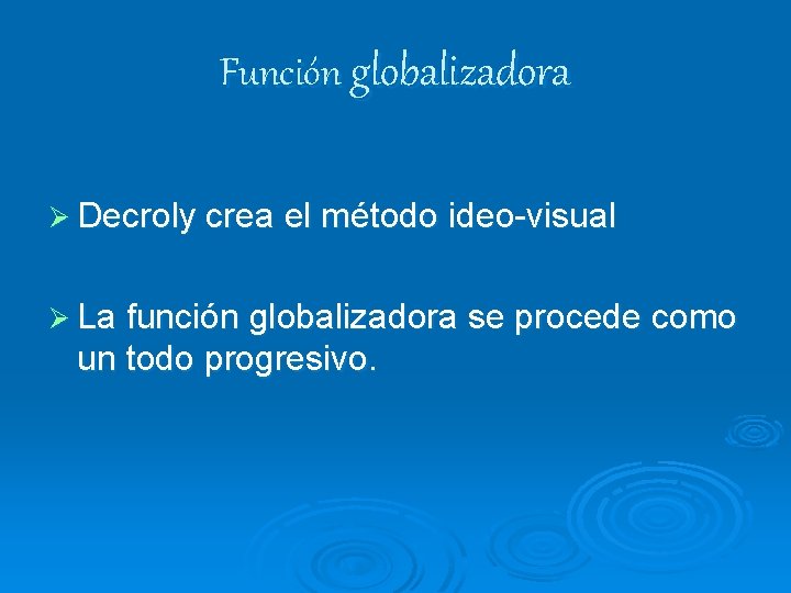 Función globalizadora Ø Decroly crea el método ideo-visual Ø La función globalizadora se procede Función globalizadora Ø Decroly crea el método ideo-visual Ø La función globalizadora se procede
