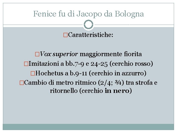 Fenice fu di Jacopo da Bologna �Caratteristiche: �Vox superior maggiormente fiorita �Imitazioni a bb.