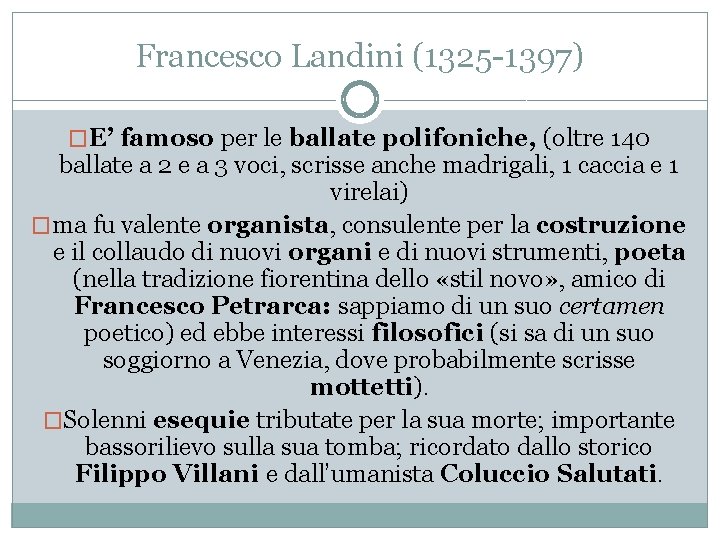 Francesco Landini (1325 -1397) �E’ famoso per le ballate polifoniche, (oltre 140 ballate a