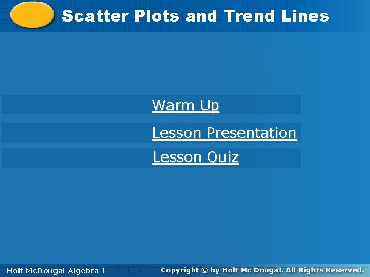 Scatter Plots and Trend Lines Warm Up Lesson Presentation Lesson Quiz Holt 1 Algebra Scatter Plots and Trend Lines Warm Up Lesson Presentation Lesson Quiz Holt 1 Algebra