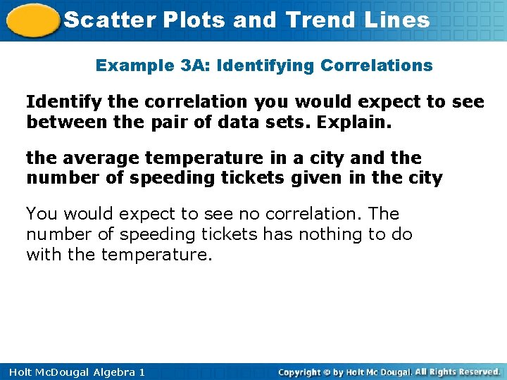 Scatter Plots and Trend Lines Example 3 A: Identifying Correlations Identify the correlation you Scatter Plots and Trend Lines Example 3 A: Identifying Correlations Identify the correlation you