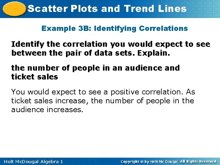 Scatter Plots and Trend Lines Example 3 B: Identifying Correlations Identify the correlation you Scatter Plots and Trend Lines Example 3 B: Identifying Correlations Identify the correlation you