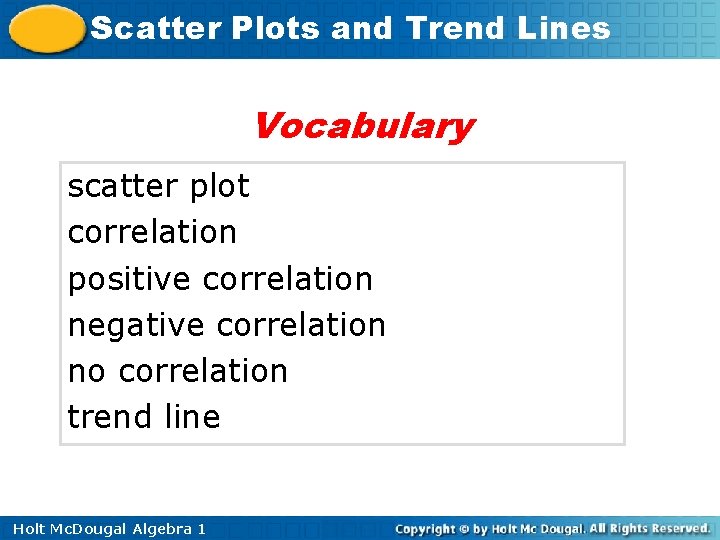 Scatter Plots and Trend Lines Vocabulary scatter plot correlation positive correlation negative correlation no Scatter Plots and Trend Lines Vocabulary scatter plot correlation positive correlation negative correlation no