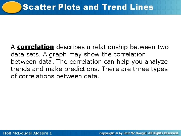 Scatter Plots and Trend Lines A correlation describes a relationship between two data sets. Scatter Plots and Trend Lines A correlation describes a relationship between two data sets.