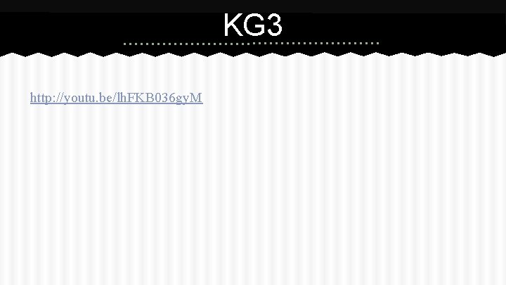 KG 3 http: //youtu. be/lh. FKB 036 gy. M 