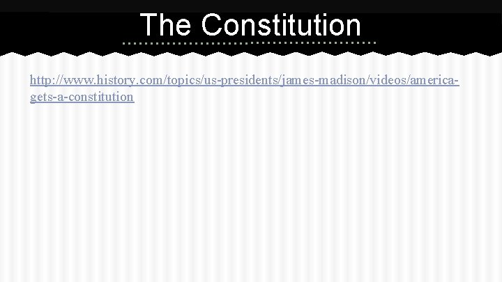 The Constitution http: //www. history. com/topics/us-presidents/james-madison/videos/americagets-a-constitution 