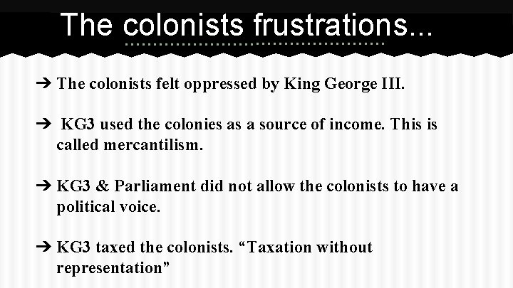 The colonists frustrations. . . ➔ The colonists felt oppressed by King George III.