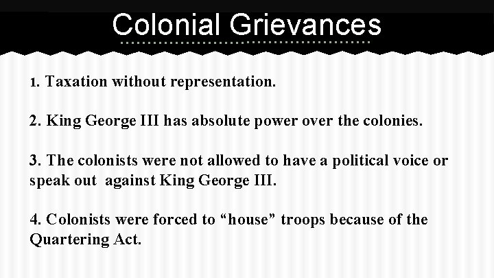 Colonial Grievances 1. Taxation without representation. 2. King George III has absolute power over