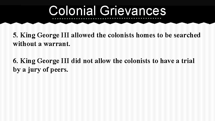 Colonial Grievances 5. King George III allowed the colonists homes to be searched without