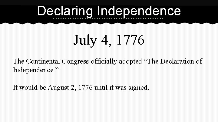 Declaring Independence July 4, 1776 The Continental Congress officially adopted “The Declaration of Independence.
