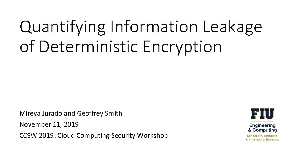 Quantifying Information Leakage of Deterministic Encryption Mireya Jurado and Geoffrey Smith November 11, 2019