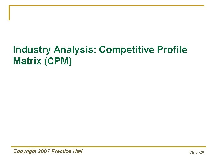 Industry Analysis: Competitive Profile Matrix (CPM) Copyright 2007 Prentice Hall Ch 3 -20 