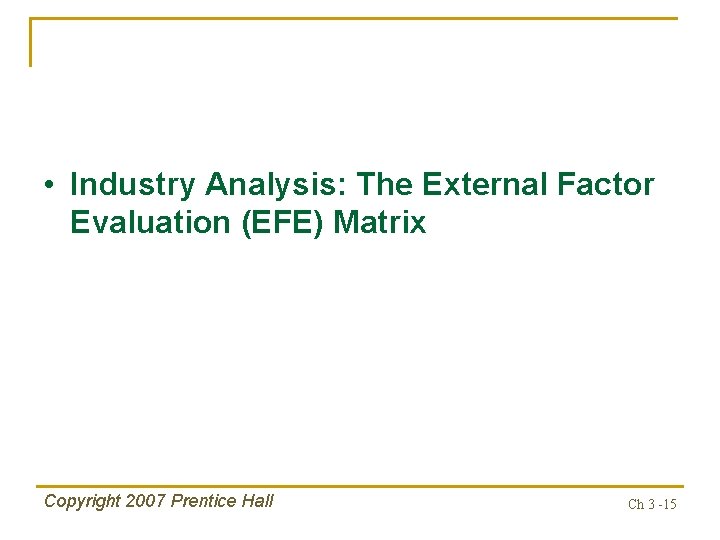  • Industry Analysis: The External Factor Evaluation (EFE) Matrix Copyright 2007 Prentice Hall