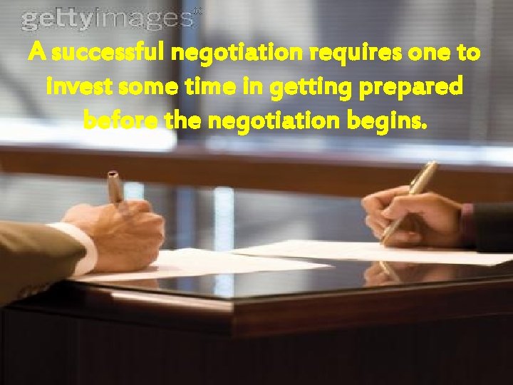 A successful negotiation requires one to invest some time in getting prepared before the