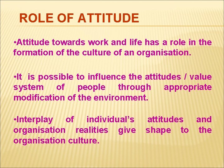 ROLE OF ATTITUDE • Attitude towards work and life has a role in the