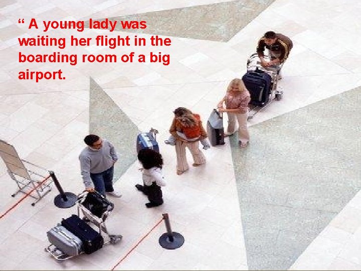 “ A young lady was waiting her flight in the boarding room of a