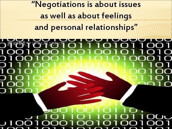 “Negotiations is about issues as well as about feelings and personal relationships” 