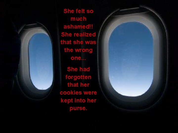 She felt so much ashamed!! She realized that she was the wrong one. .