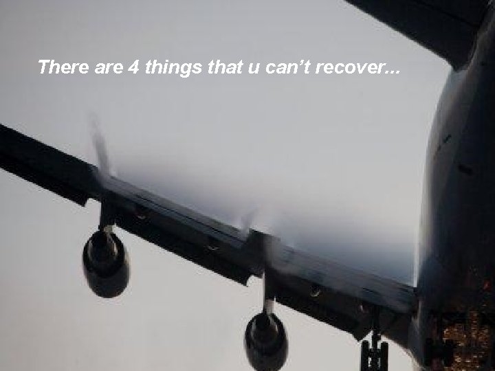 There are 4 things that u can’t recover. . . 