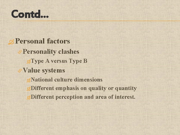Contd… Personal factors Personality Type Value clashes A versus Type B systems National culture Contd… Personal factors Personality Type Value clashes A versus Type B systems National culture