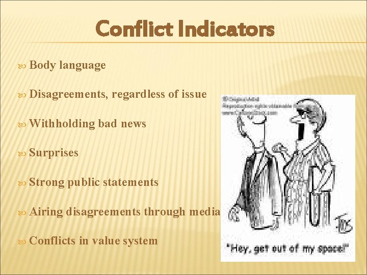 Conflict Indicators Body language Disagreements, Withholding regardless of issue bad news Surprises Strong public