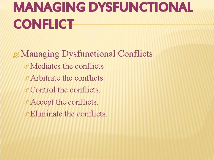 MANAGING DYSFUNCTIONAL CONFLICT Managing Mediates Dysfunctional Conflicts the conflicts Arbitrate the conflicts. Control the