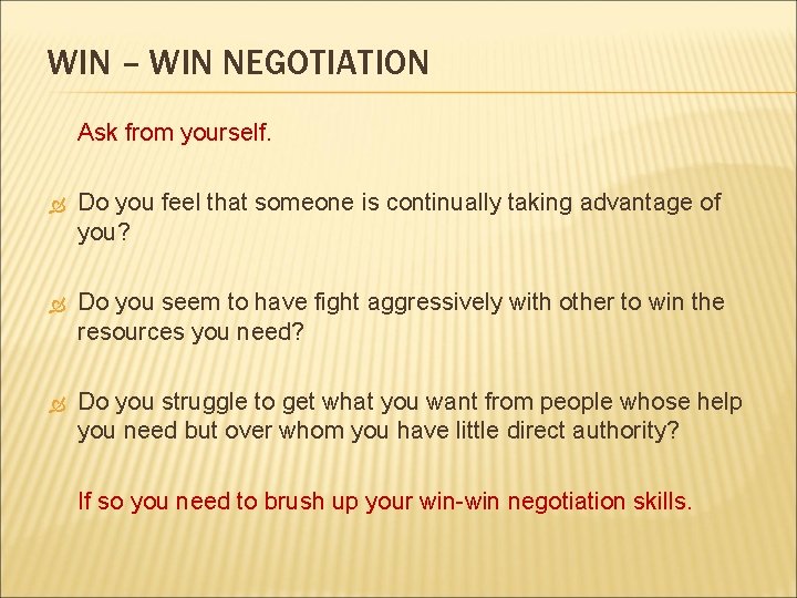 WIN – WIN NEGOTIATION Ask from yourself. Do you feel that someone is continually