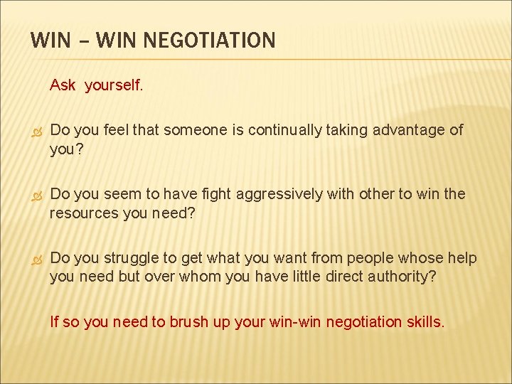 WIN – WIN NEGOTIATION Ask yourself. Do you feel that someone is continually taking