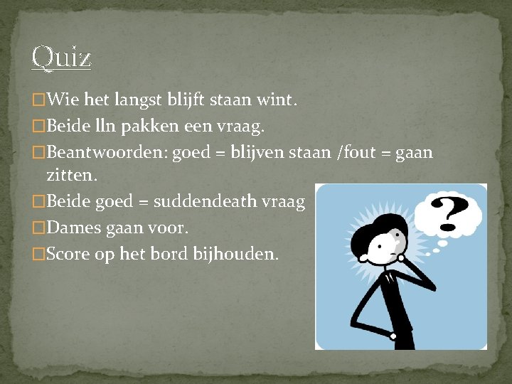 Quiz �Wie het langst blijft staan wint. �Beide lln pakken een vraag. �Beantwoorden: goed